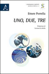Uno, due, tre di Ettore Perrella edito da Aracne