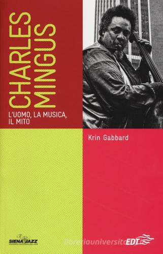 Charles Mingus. L'uomo, la musica, il mito di Krin Gabbard edito da EDT