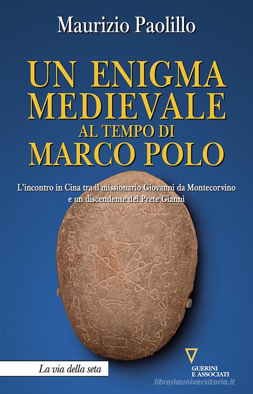 Un enigma medievale al tempo di Marco Polo. L'incontro in Cina tra il missionario Giovanni da Montecorvino e un discendente del Prete Gianni di Maurizio Paolillo edito da Guerini e Associati