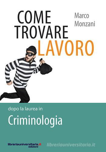 Come trovare lavoro dopo la laurea in Criminologia di Marco Monzani edito da libreriauniversitaria.it