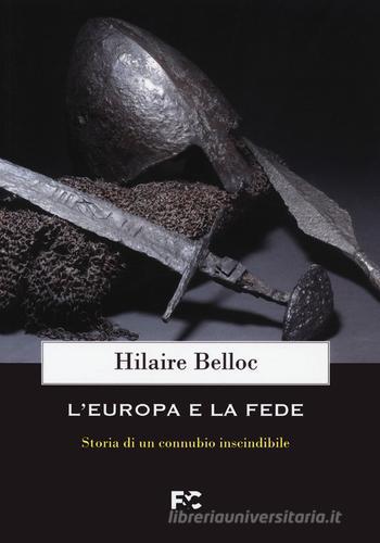 L'Europa e la fede. Storia di un connubio inscindibile di Hilaire Belloc edito da Fede & Cultura