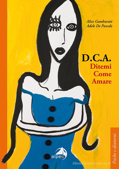 D.C.A. Ditemi come amare di Alice Gamburati, Adele De Pascale edito da Alpes Italia
