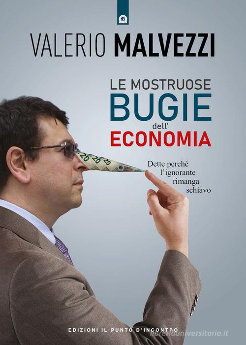 Le mostruose bugie dell'economia. Dette perché l'ignorante rimanga schiavo di Valerio Malvezzi edito da Edizioni Il Punto d'Incontro