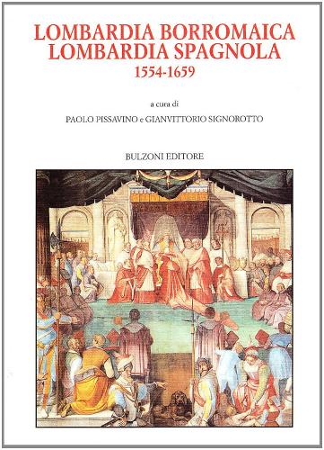 Lombardia borromaica, Lombardia spagnola (1554-1659) edito da Bulzoni