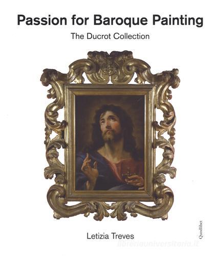 Passion for baroque painting. The Ducrot collection. Ediz. a colori di Letizia Treves edito da Quodlibet
