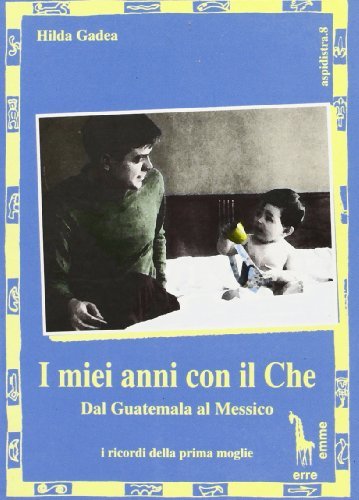I miei anni con il Che. Dal Guatemala al Messico di Hilda Gadea edito da Massari Editore