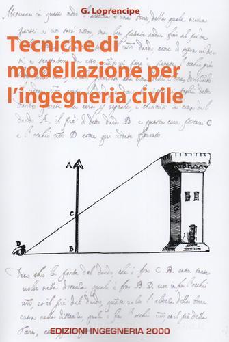 Tecniche di modellazione per l'ingegneria civile di Giuseppe Loprencipe edito da Ingegneria 2000