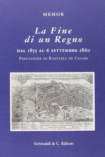 La fine di un regno. Dal 1855 al 6 settembre 1860 di Memor edito da Grimaldi & C.