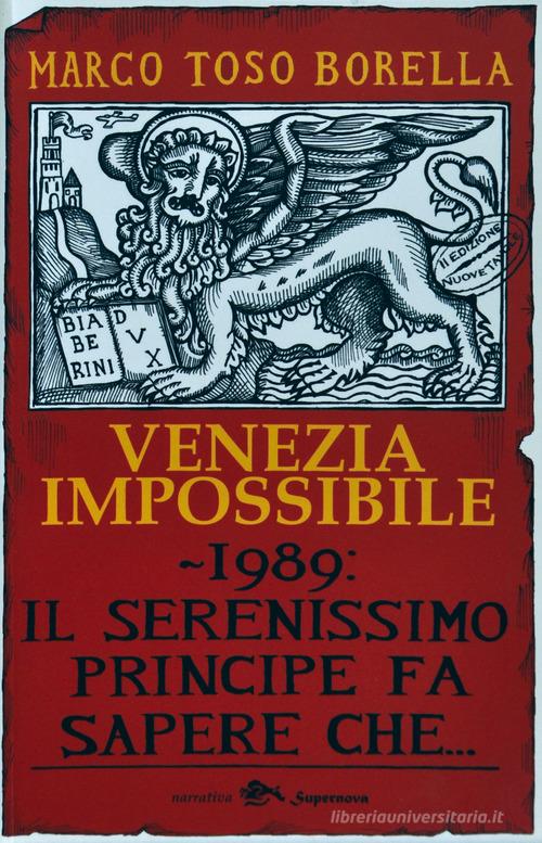 Venezia impossibile. 1989: il serenissimo principe fa sapere che... di Marco Toso Borella edito da Supernova