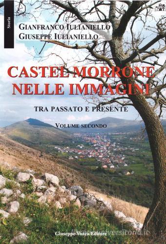 Castel Morrone nelle immagini tra passato e presente vol. 2 di Gianfranco Iulianiello, Giuseppe Iulianiello edito da Giuseppe Vozza Editore