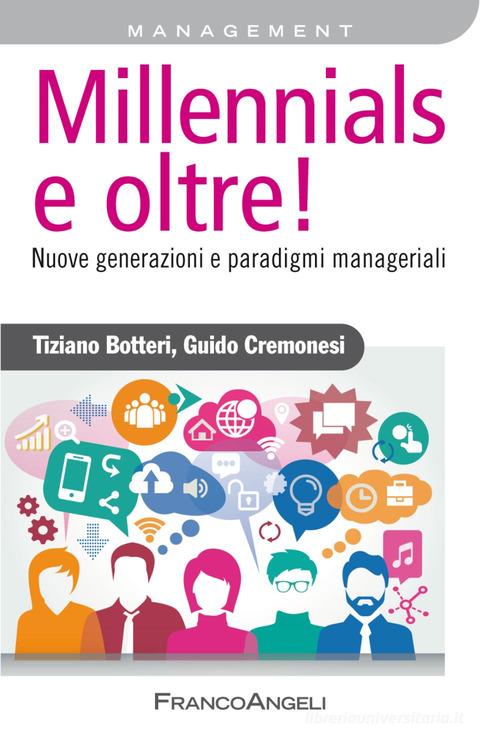 Millennials e oltre! Nuove generazioni e paradigmi manageriali di Tiziano Botteri, Guido Cremonesi edito da Franco Angeli