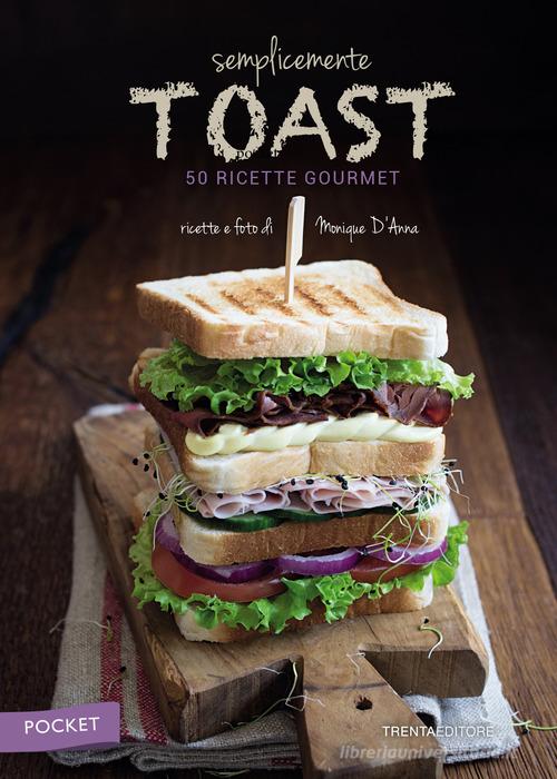 Semplicemente toast. 50 ricette gourmet. Pocket di Monique D'Anna edito da Trenta Editore