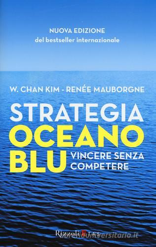 Strategia oceano blu. Vincere senza competere di W. Chan Kim, Renée Mauborgne edito da Rizzoli