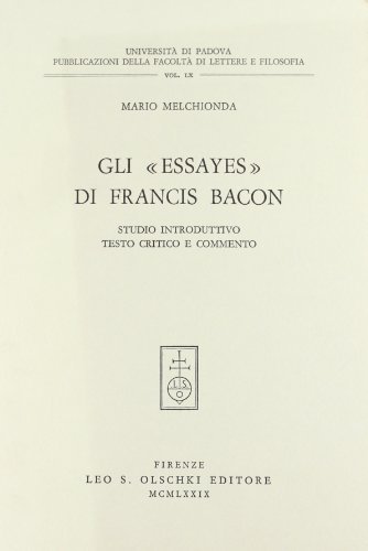 Gli Essayes di Francis Bacon. Studio introduttivo, testo critico e commento di Mario Melchionda edito da Olschki