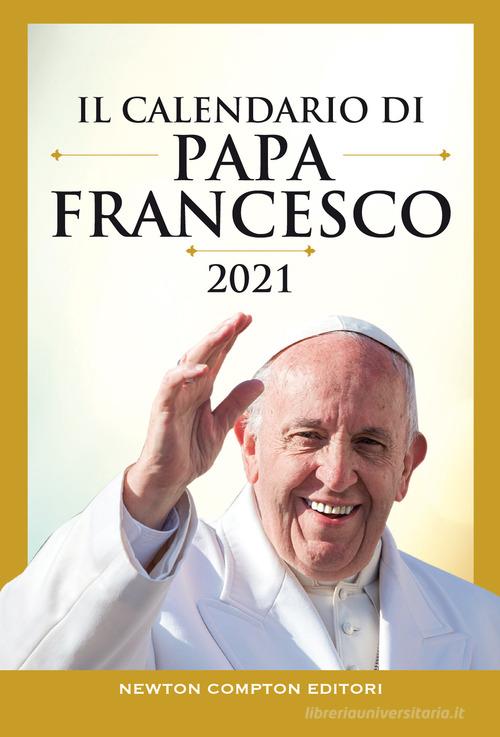 Il calendario di papa Francesco 2021 di Francesco (Jorge Mario Bergoglio) edito da Newton Compton Editori