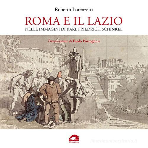 Roma e il Lazio nelle immagini di Karl Friedrich Schinkel di Roberto Lorenzetti edito da Il Formichiere