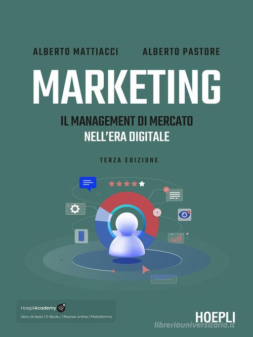 Marketing. Il management di mercato nell'era digitale di Alberto Mattiacci, Alberto Pastore edito da Hoepli