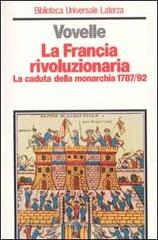 La Francia rivoluzionaria. La caduta della monarchia (1787-1792) di Michel Vovelle edito da Laterza