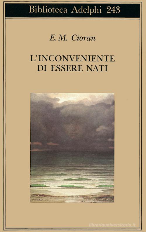 L'inconveniente di essere nati di Emil M. Cioran edito da Adelphi