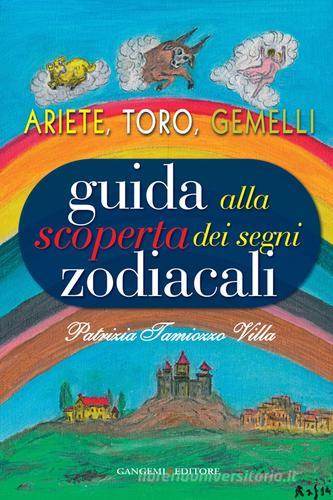 Guida alla scoperta dei segni zodiacali. Ariete, Toro, Gemelli di Patrizia Tamiozzo Villa edito da Gangemi Editore