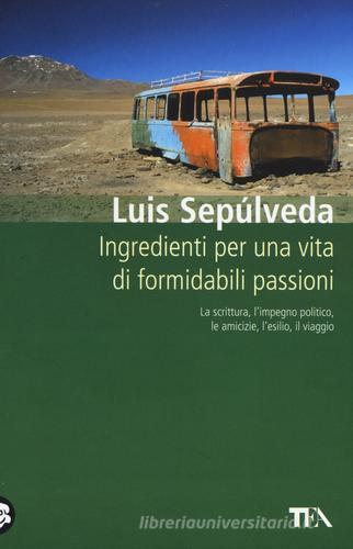 Ingredienti per una vita di formidabili passioni di Luis Sepúlveda edito da TEA