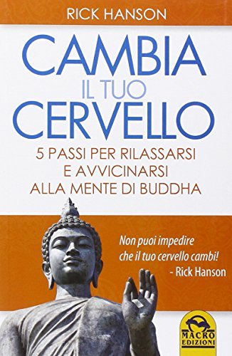 Cambia il tuo cervello. 5 passi per rilassarsi e avvicinarsi alla mente di Buddha di Rick Hanson edito da Macro Edizioni