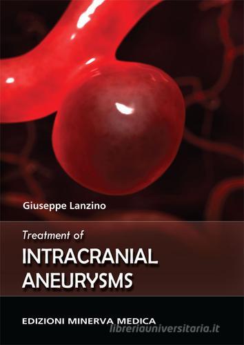 Treatment of intracranial aneurysms di Giuseppe Lanzino edito da Minerva Medica
