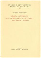 Quarto contributo alla storia degli studi classici e del mondo antico di Arnaldo Momigliano edito da Storia e Letteratura