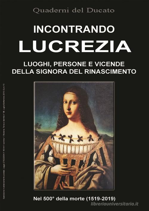 Incontrando Lucrezia. Luoghi, persone e vicende della signora del Rinascimento edito da Terra e Identità