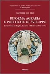 Riforma agraria e politiche disviluppo. L'esperienza in Puglia, Lucania e Molise (1951-1976) di Raffaele De Leo edito da Antezza