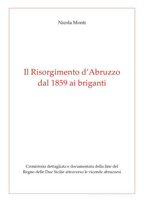 Il Risorgimento d' Abruzzo, dal 1859 ai briganti di Nicola Monti edito da Youcanprint