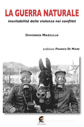 La guerra naturale. Inevitabilità della violenza nei conflitti di Domenico Mazzullo edito da Fefè