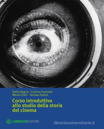 Corso introduttivo allo studio della storia del cinema di Stella Dagna, Cristina Formenti, Mauro Giori edito da Libraccio Editore