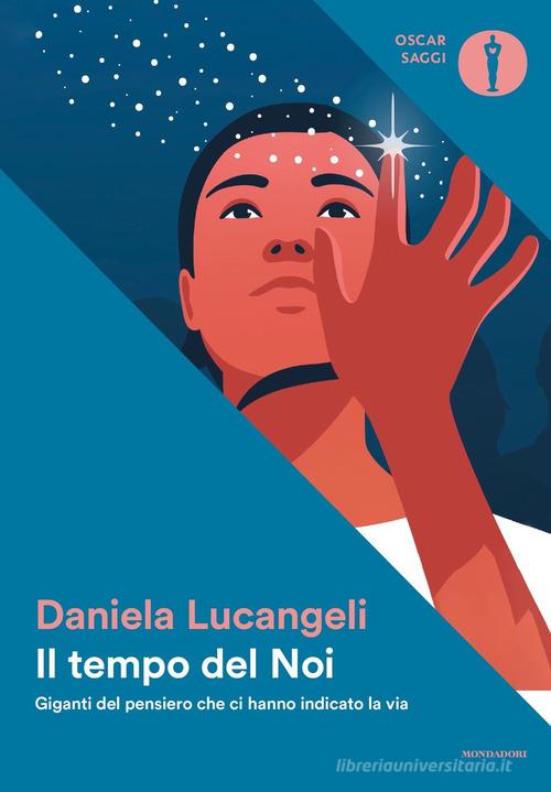 Il tempo del Noi. Giganti del pensiero che ci hanno indicato la via di Daniela Lucangeli edito da Mondadori