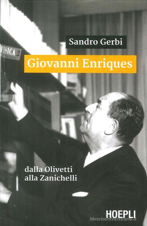 Giovanni Enriques. Dalla Olivetti alla Zanichelli di Sandro Gerbi edito da Hoepli