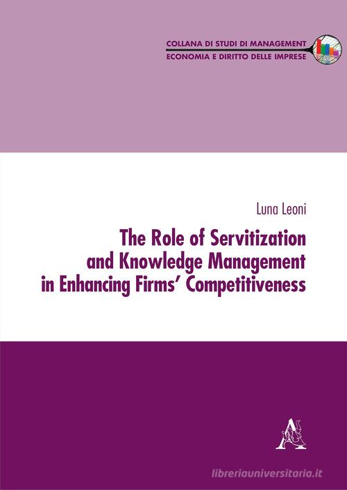 The role of servitization and knowledge management in enhancing firms' competitiveness di Luna Leoni edito da Aracne