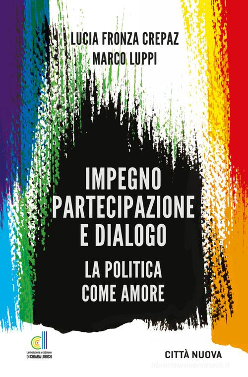 Impegno partecipazione e dialogo. La politica come amore di Lucia Fronza Crepaz, Luppi edito da Città Nuova