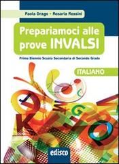 Prepariamoci alle prove INVALSI. Italiano. Per il biennio delle Scuole superiori di Paola Drago, Rosaria Rossini edito da EDISCO