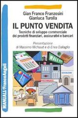 Il punto vendita. Tecniche di sviluppo commerciale dei prodotti finanziari, assicurativi e bancari di Gianfranco Franzosini, Gianluca Turolla edito da Franco Angeli