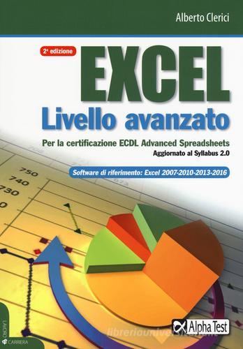 Excel livello avanzato per la certificazione ECDL advanced spreadsheet. Aggiornato al Syllabus 2.0 di Alberto Clerici edito da Alpha Test