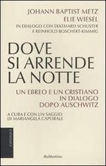 Dove si arrende la notte. Un ebreo e un cristiano in dialogo dopo Auschwitz di Johann Baptist Metz, Elie Wiesel edito da Rubbettino