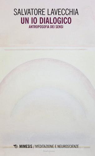 Un io dialogico. Antroposofia dei sensi di Salvatore Lavecchia edito da Mimesis