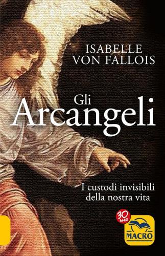 Gli arcangeli. I custodi invisibili della nostra vita di Isabelle von Fallois edito da Macro Edizioni