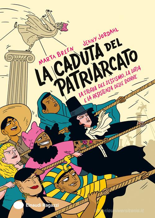 La caduta del patriarcato. La storia del sessismo, la lotta e la resistenza delle donne. Ediz. a colori di Marta Breen edito da Einaudi Ragazzi