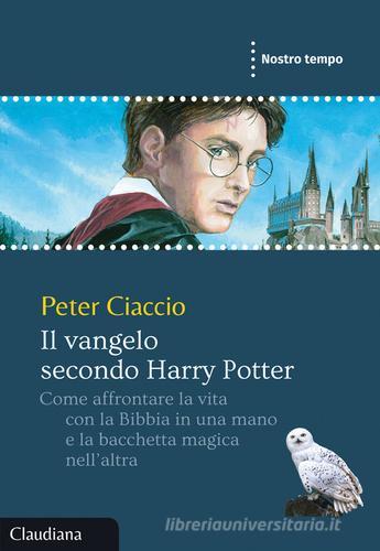 Il vangelo secondo Harry Potter. Come affrontare la vita con la Bibbia in una mano e la bacchetta magica nell'altra di Peter Ciaccio edito da Claudiana