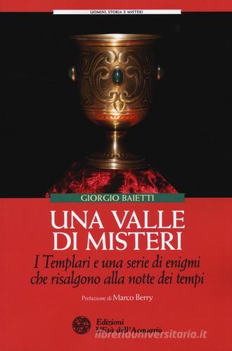 Una valle di misteri. I templari e una serie di enigmi che risalgono alla notte dei tempi di Giorgio Baietti edito da L'Età dell'Acquario