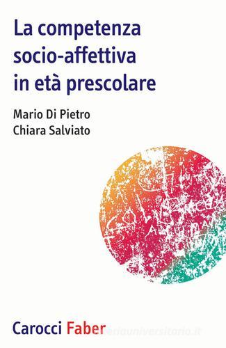 La competenza socio-affettiva in età prescolare di Mario Di Pietro, Chiara Salviato edito da Carocci