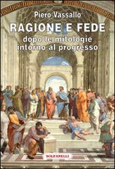 Ragione e fede dopo le mitologie intorno al progresso di Piero Vassallo edito da Solfanelli