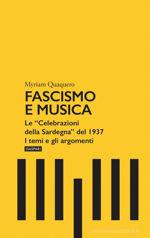 Fascismo e musica. Le «Celebrazioni della Sardegna» del 1937. I temi e gli argomenti di Myriam Quaquero edito da Gaspari