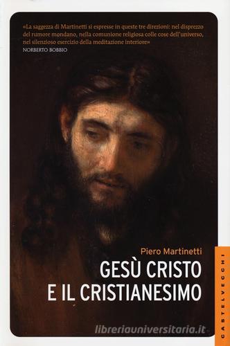 Gesù Cristo e il Cristianesimo di Piero Martinetti edito da Castelvecchi